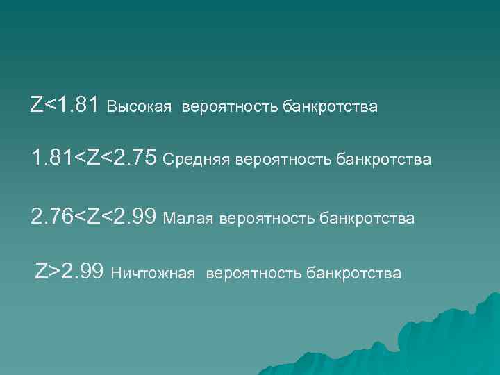 Z<1. 81 Высокая вероятность банкротства 1. 81<Z<2. 75 Средняя вероятность банкротства 2. 76<Z<2. 99