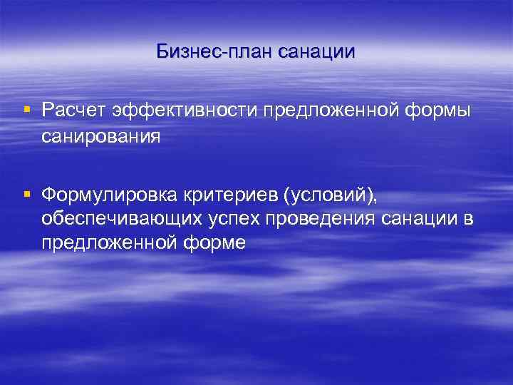 Бизнес-план санации § Расчет эффективности предложенной формы санирования § Формулировка критериев (условий), обеспечивающих успех