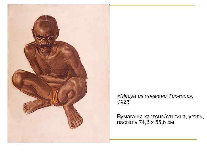  «Масуа из племени Тик-тик» , 1925 Бумага на картоне/сангина, уголь, пастель 74, 3