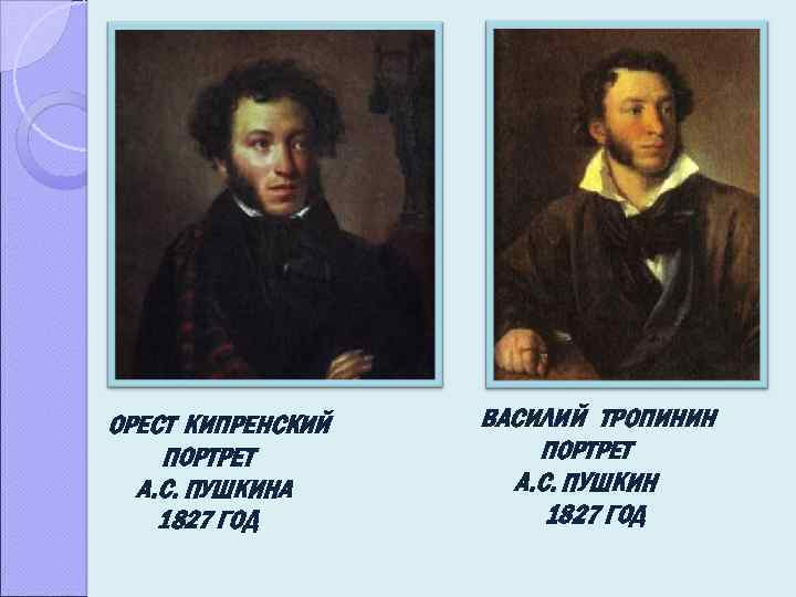 ОРЕСТ КИПРЕНСКИЙ ПОРТРЕТ А. С. ПУШКИНА 1827 ГОД ВАСИЛИЙ ТРОПИНИН ПОРТРЕТ А. С. ПУШКИН