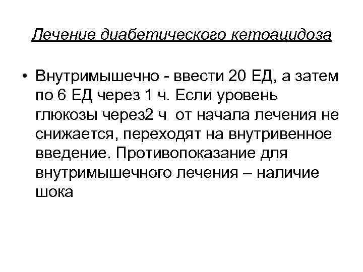 Лечение диабетического кетоацидоза • Внутримышечно - ввести 20 ЕД, а затем по 6 ЕД