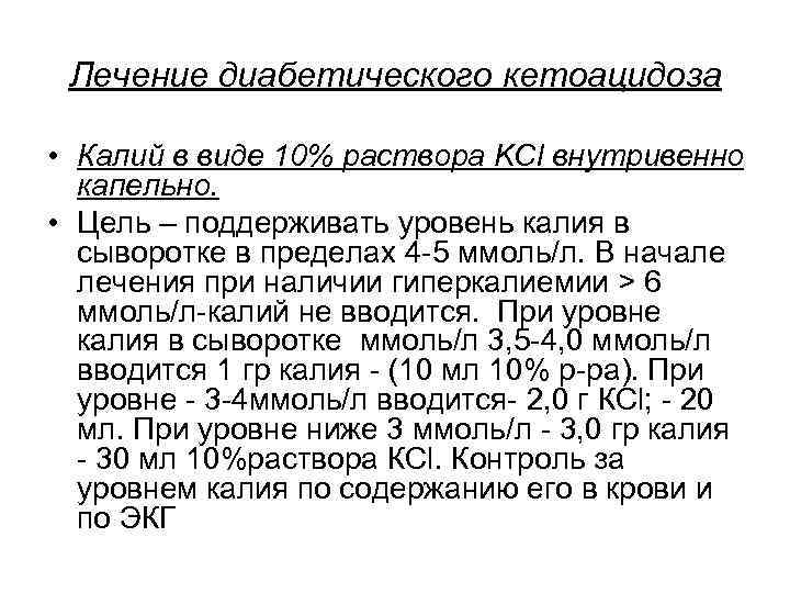 Лечение диабетического кетоацидоза • Калий в виде 10% раствора KCl внутривенно капельно. • Цель