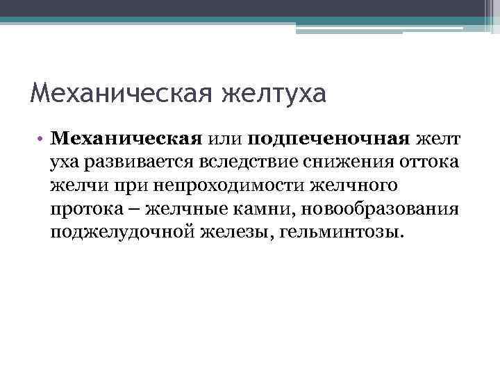 Механическая желтуха • Механическая или подпеченочная желт уха развивается вследствие снижения оттока желчи при