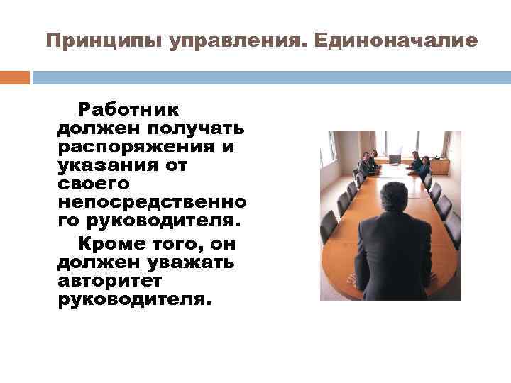 Принципы управления. Единоначалие Работник должен получать распоряжения и указания от своего непосредственно го руководителя.