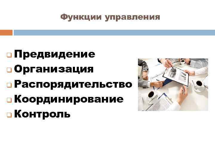Функции управления Предвидение q Организация q Распорядительство q Координирование q Контроль q 