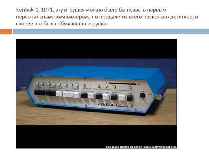 Kenbak-1, 1971, эту игрушку можно было бы назвать первым персональным компьютером, но продали их
