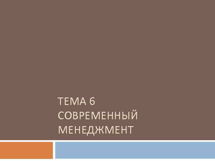 ТЕМА 6 СОВРЕМЕННЫЙ МЕНЕДЖМЕНТ 