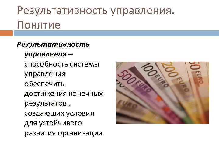 Результативность управления. Понятие Результативность управления – способность системы управления обеспечить достижения конечных результатов ,