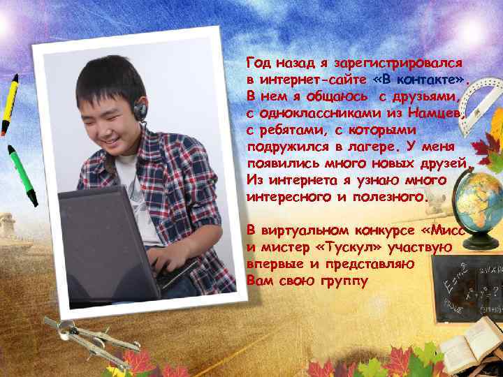 Год назад я зарегистрировался в интернет-сайте «В контакте» . В нем я общаюсь с
