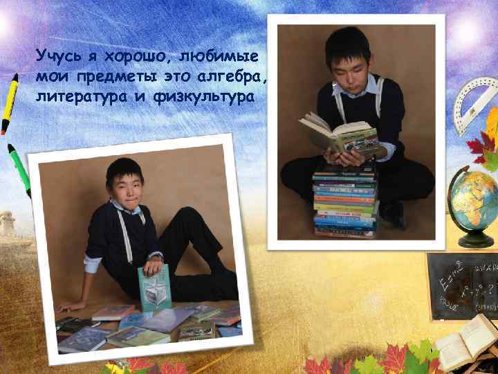 Учусь я хорошо, любимые мои предметы это алгебра, литература и физкультура 