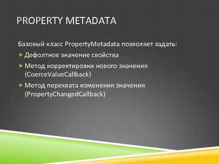 PROPERTY METADATA Базовый класс Property. Metadata позволяет задать: Дефолтное значение свойства Метод корректировки нового