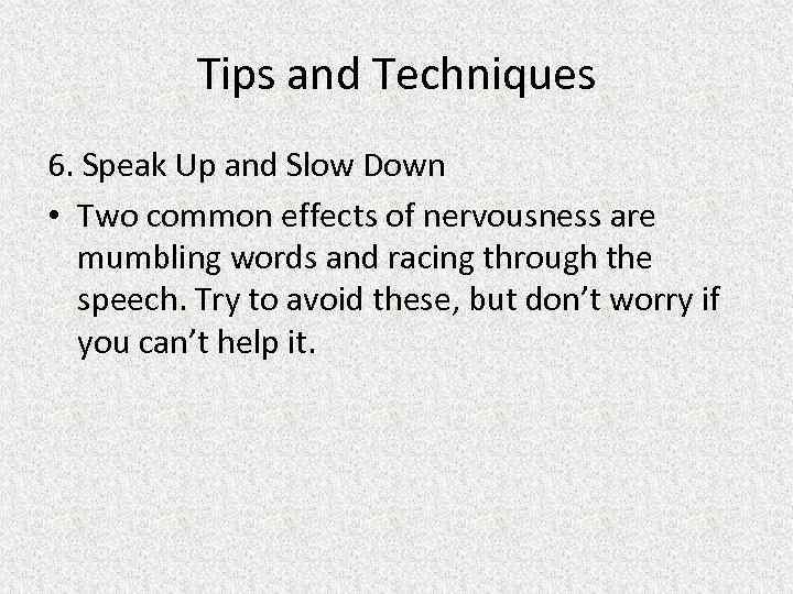 Tips and Techniques 6. Speak Up and Slow Down • Two common effects of