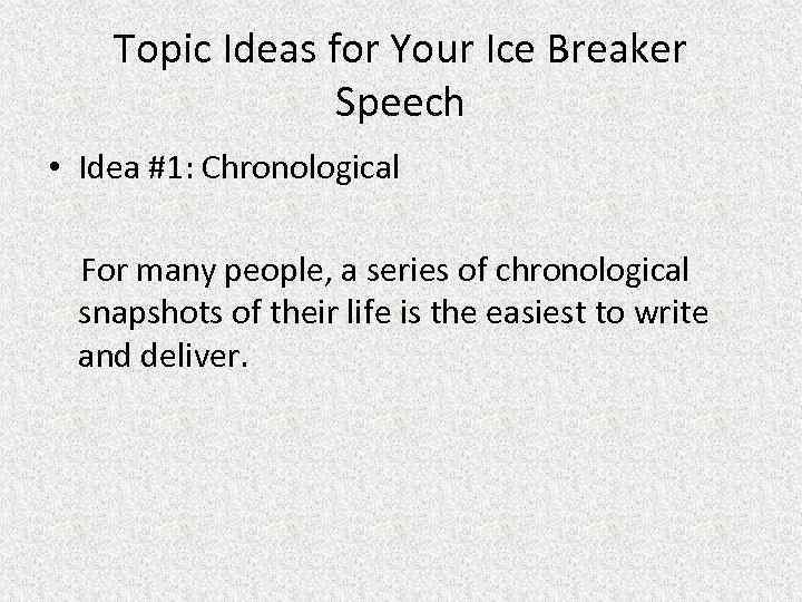 Topic Ideas for Your Ice Breaker Speech • Idea #1: Chronological For many people,