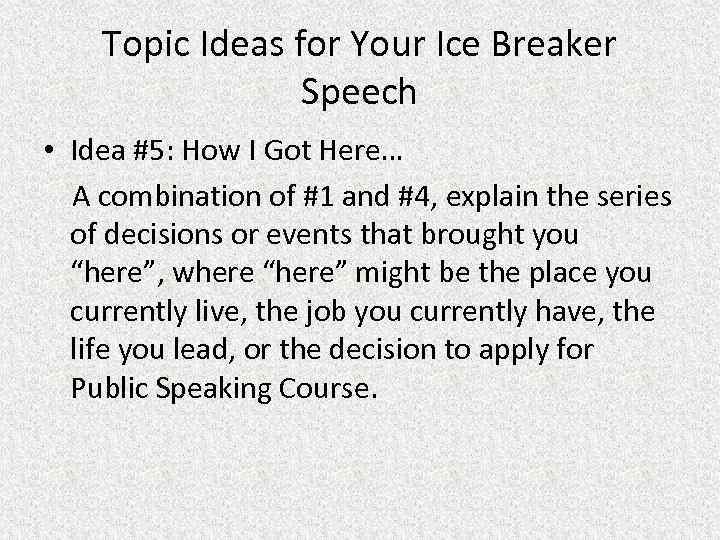 Topic Ideas for Your Ice Breaker Speech • Idea #5: How I Got Here…