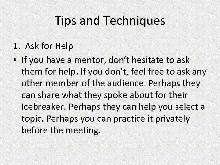 Tips and Techniques 1. Ask for Help • If you have a mentor, don’t