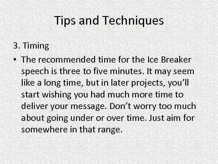 Tips and Techniques 3. Timing • The recommended time for the Ice Breaker speech