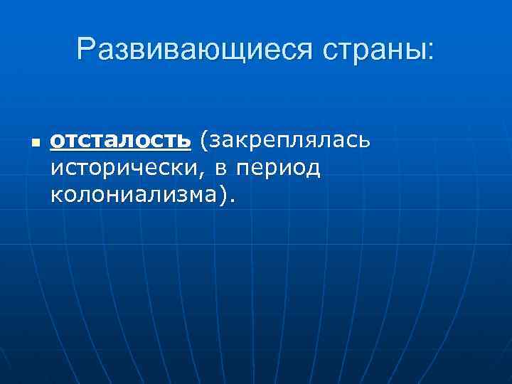 Развивающиеся страны: отсталость (закреплялась исторически, в период колониализма). n 