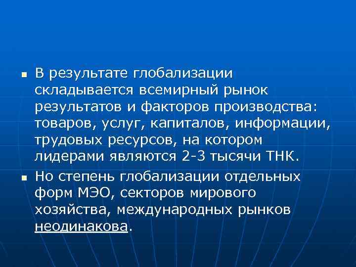 n n В результате глобализации складывается всемирный рынок результатов и факторов производства: товаров, услуг,