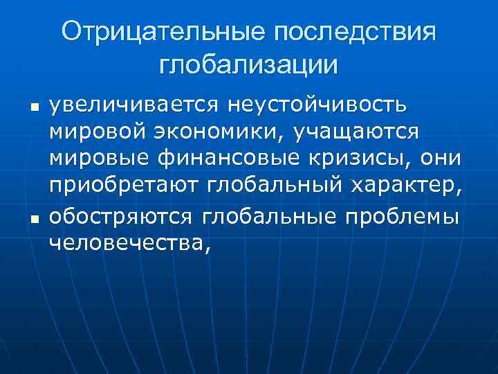 Отрицательные последствия глобализации n n увеличивается неустойчивость мировой экономики, учащаются мировые финансовые кризисы, они