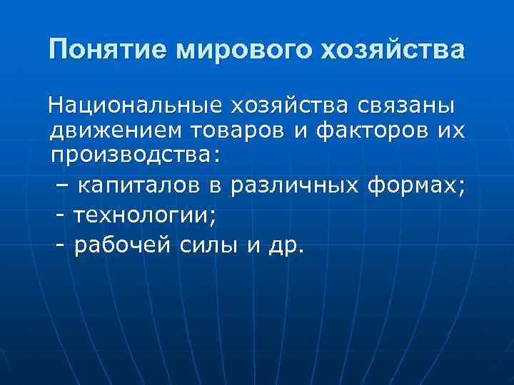 Понятие мирового хозяйства Национальные хозяйства связаны движением товаров и факторов их производства: – капиталов