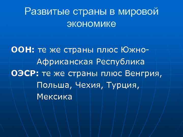 Развитые страны в мировой экономике ООН: те же страны плюс Южно Африканская Республика ОЭСР: