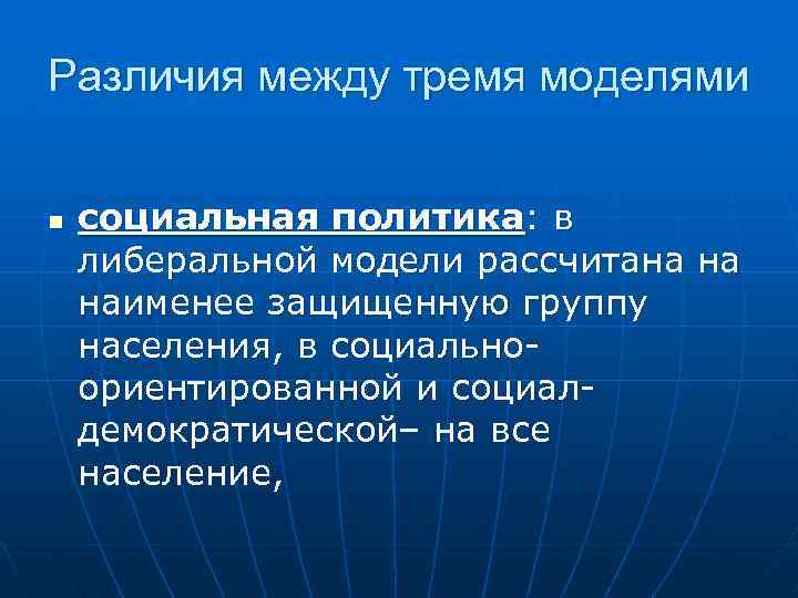 Различия между тремя моделями n социальная политика: в либеральной модели рассчитана на наименее защищенную