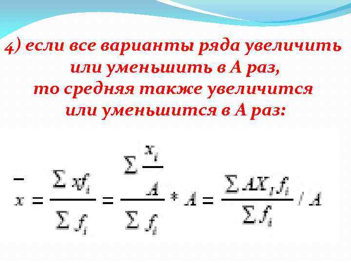 4) если все варианты ряда увеличить или уменьшить в А раз, то средняя также