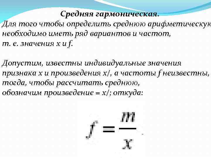 Средняя гармоническая. Для того чтобы определить среднюю арифметическую необходимо иметь ряд вариантов и частот,