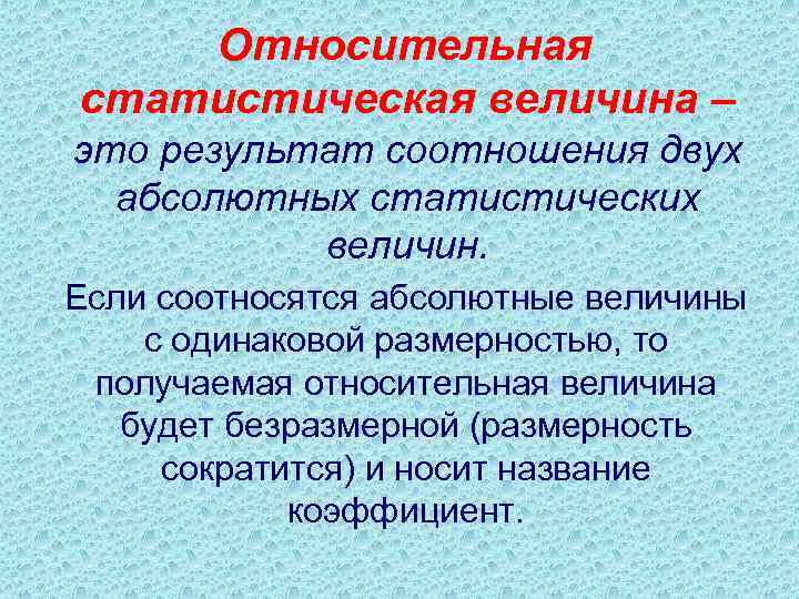 Относительная статистическая величина – это результат соотношения двух абсолютных статистических величин. Если соотносятся абсолютные