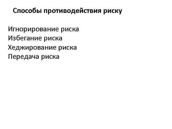 Способы противодействия риску Игнорирование риска Избегание риска Хеджирование риска Передача риска 