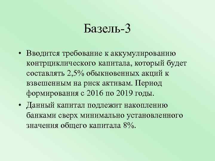 Базель-3 • Вводится требование к аккумулированию контрциклического капитала, который будет составлять 2, 5% обыкновенных