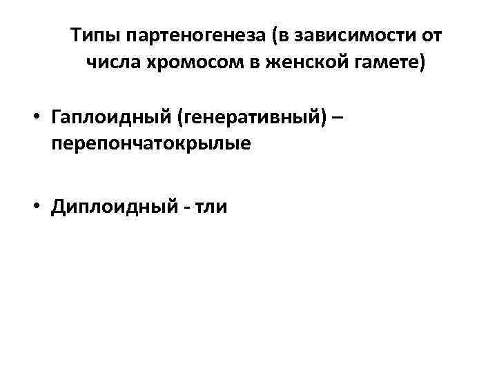 Типы партеногенеза (в зависимости от числа хромосом в женской гамете) • Гаплоидный (генеративный) –