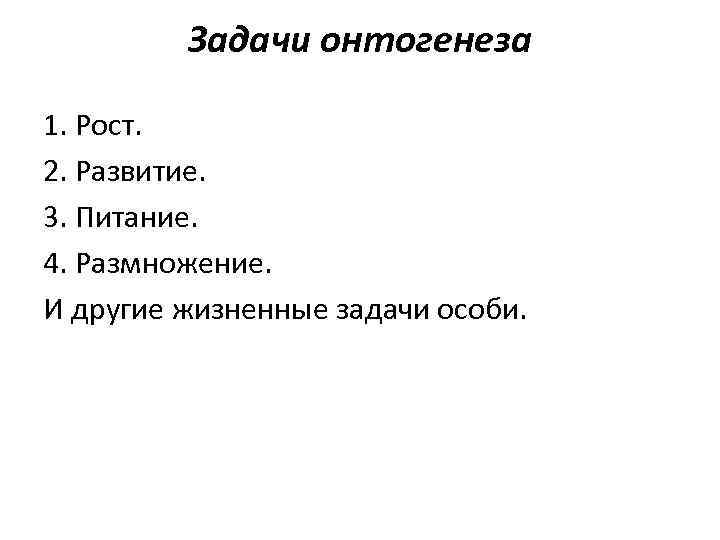 Задачи онтогенеза 1. Рост. 2. Развитие. 3. Питание. 4. Размножение. И другие жизненные задачи