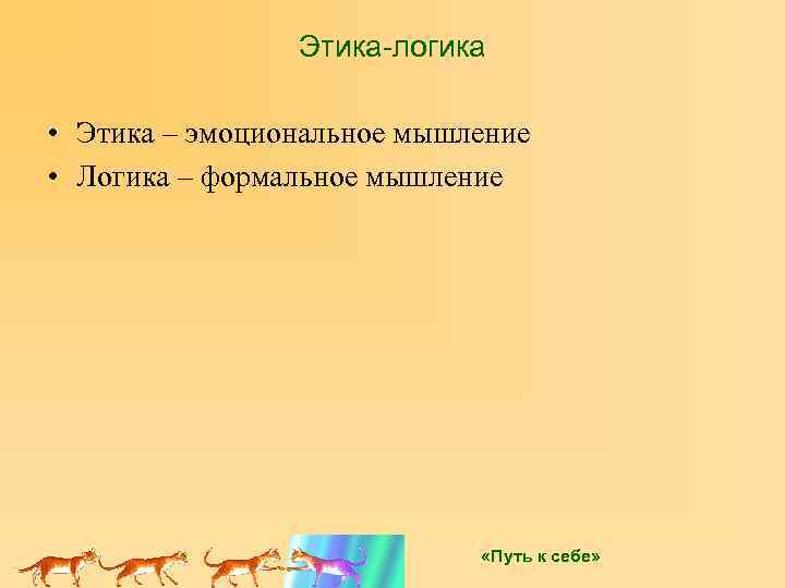 Этика-логика • Этика – эмоциональное мышление • Логика – формальное мышление «Путь к себе»