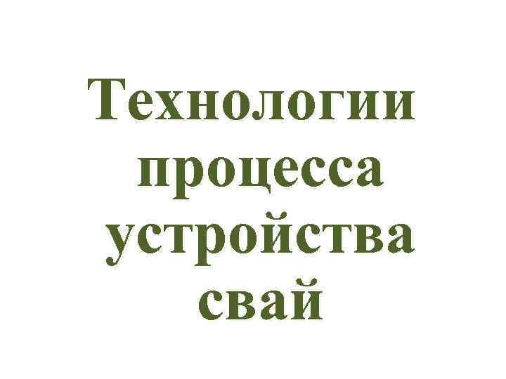 Технологии процесса устройства свай 