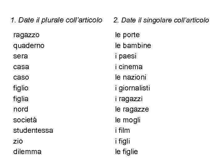 1. Date il plurale coll’articolo ragazzo quaderno sera caso figlia nord società studentessa zio