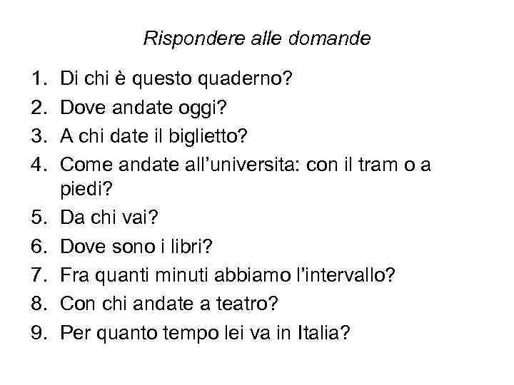Rispondere alle domande 1. 2. 3. 4. 5. 6. 7. 8. 9. Di chi