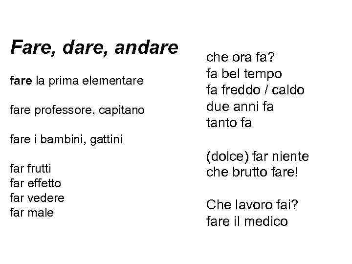 Fare, dare, andare fare la prima elementare fare professore, capitano che ora fa? fa