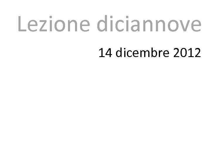 Lezione diciannove 14 dicembre 2012 
