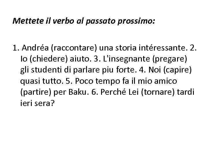 Mettete il verbo al passato prossimo: 1. Andréa (raccontare) una storia intéressante. 2. Io
