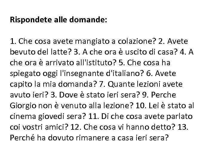 Rispondete alle domande: 1. Che cosa avete mangiato a colazione? 2. Avete bevuto del