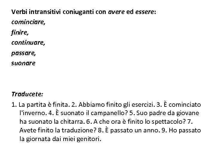 Verbi intransitivi coniuganti con avere ed essere: cominciare, finire, continuare, passare, suonare Traducete: 1.