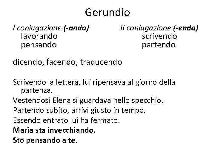 Gerundio I coniugazione (-ando) lavorando pensando II coniugazione (-endo) scrivendo partendo dicendo, facendo, traducendo