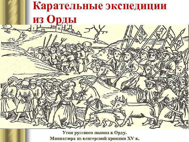 Карательные экспедиции из Орды Угон русского полона в Орду. Миниатюра из венгерской хроники XV