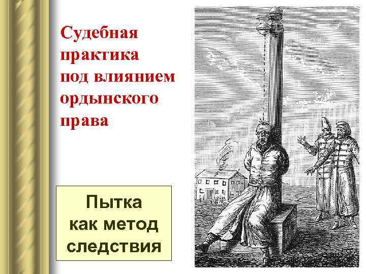 Судебная практика под влиянием ордынского права Пытка как метод следствия 