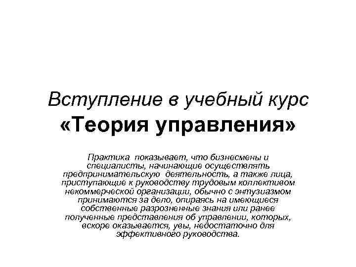 Вступление в учебный курс «Теория управления» Практика показывает, что бизнесмены и специалисты, начинающие осуществлять