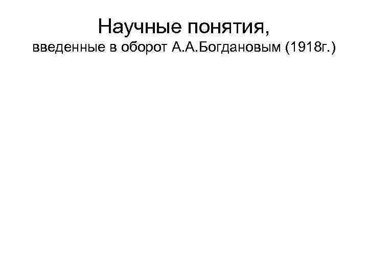 Научные понятия, введенные в оборот А. А. Богдановым (1918 г. ) 