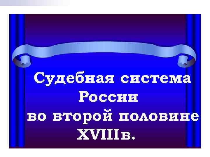 Судебная система России во второй половине XVIII в. 