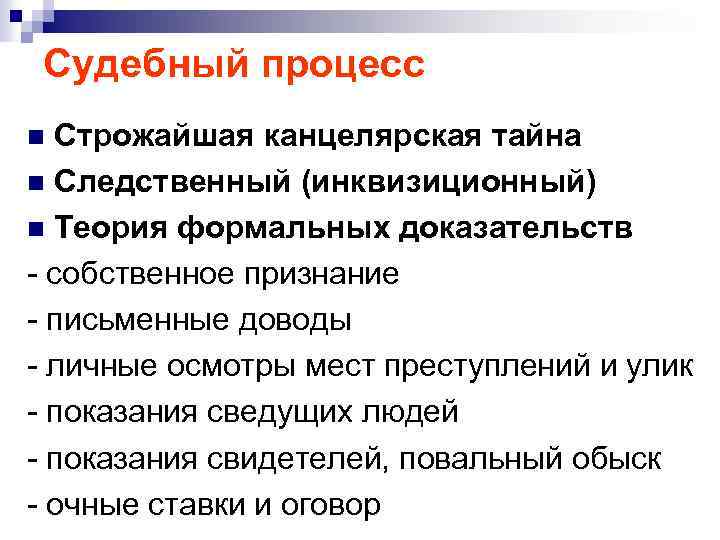 Судебный процесс Строжайшая канцелярская тайна n Следственный (инквизиционный) n Теория формальных доказательств - собственное