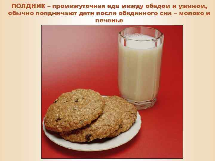 ПОЛДНИК – промежуточная еда между обедом и ужином, обычно полдничают дети после обеденного сна